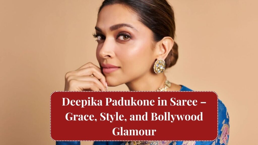Why Deepika Padukone in Saree Always Goes Viral