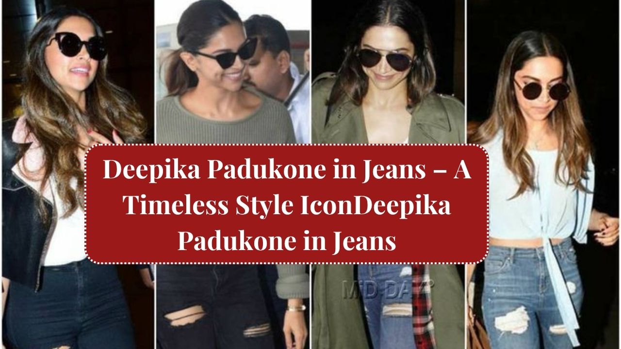 Deepika Padukone in Jeans – A Timeless Style IconDeepika Padukone in Jeans: 10 Stunning Looks That Prove She's the Queen of Casual FashionDeepika Padukone in Jeans – A Timeless Style Icon
